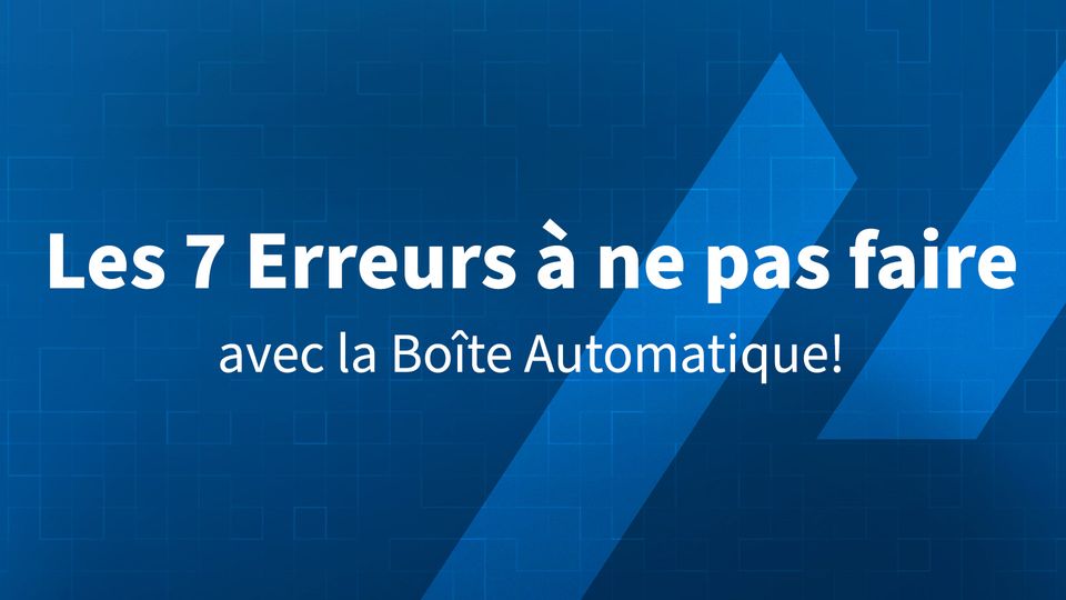 LES 7 ERREURS à ne pas faire avec la BOÎTE AUTOMATIQUE!