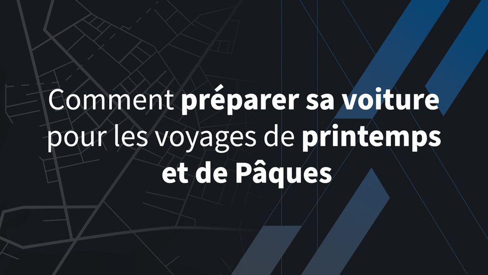 Comment préparer sa voiture pour les voyages de printemps et de Pâques
