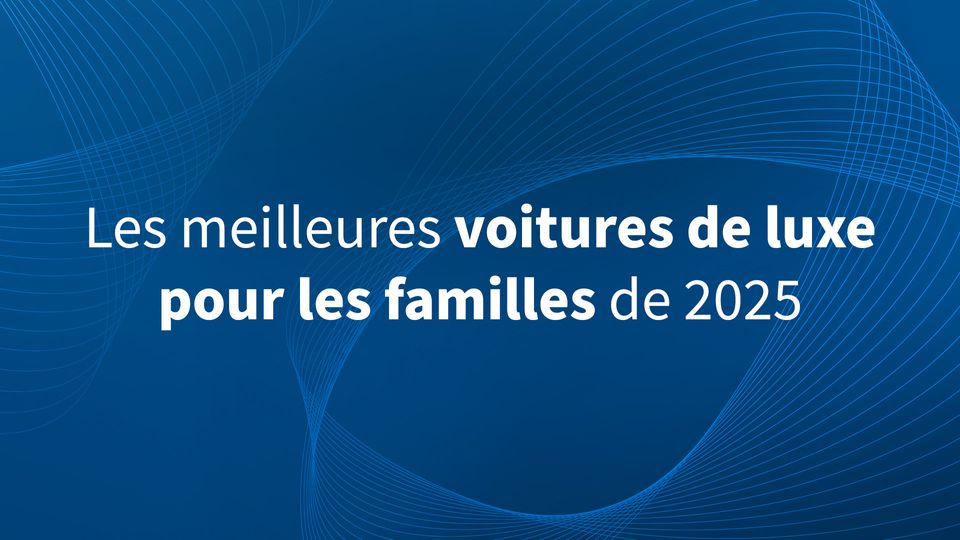 Les meilleures voitures de luxe pour les familles de 2025