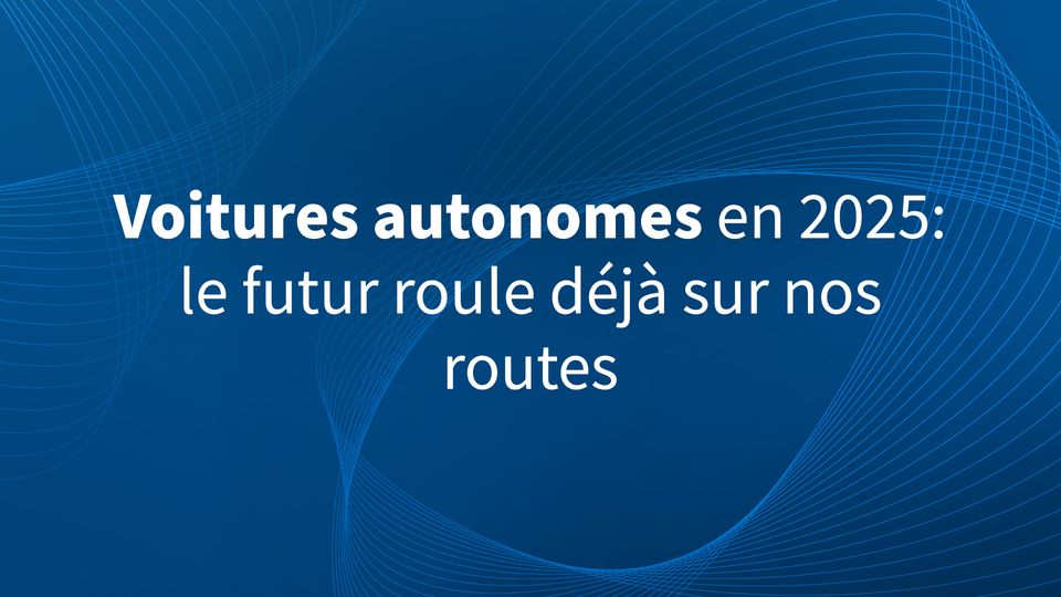Voitures autonomes en 2025 : le futur roule déjà sur nos routes