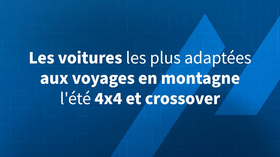 Les voitures les plus adaptées aux voyages en montagne l’été 4×4 et crossover