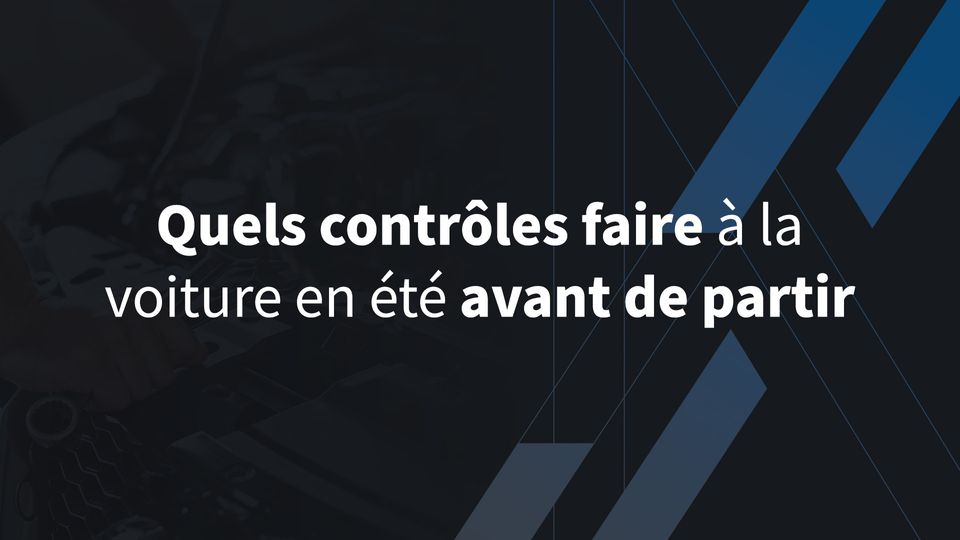 Quels contrôles faire à la voiture en été avant de partir