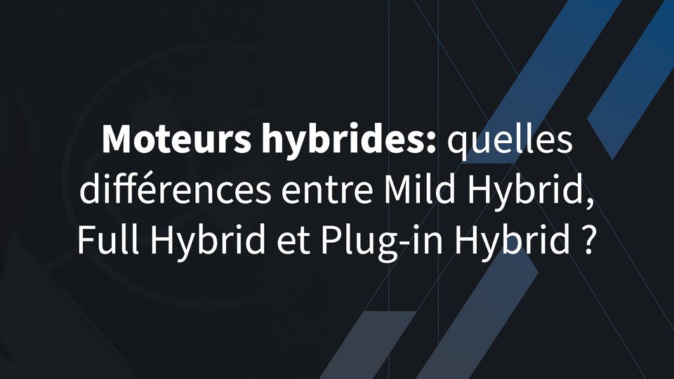 Moteurs hybrides: quelles différences entre Mild Hybrid, Full Hybrid et Plug-in Hybrid?