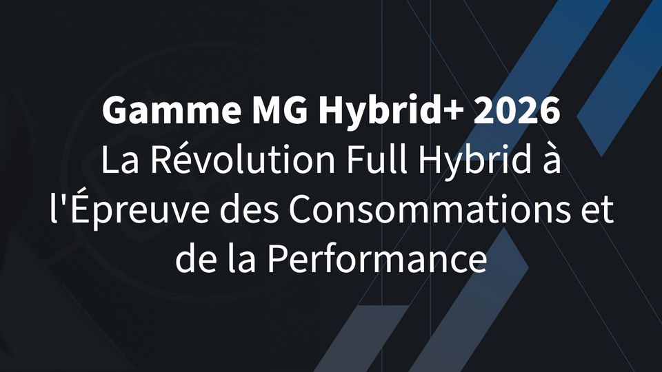 Gamme MG Hybrid+ 2026 : La Révolution Full Hybrid à l&rsquo;Épreuve des Consommations et de la Performance