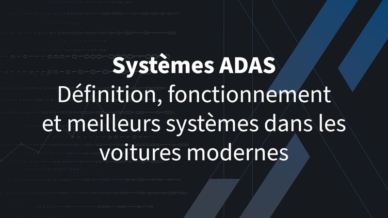 Systèmes ADAS : définition, fonctionnement et meilleurs systèmes dans les voitures modernes
