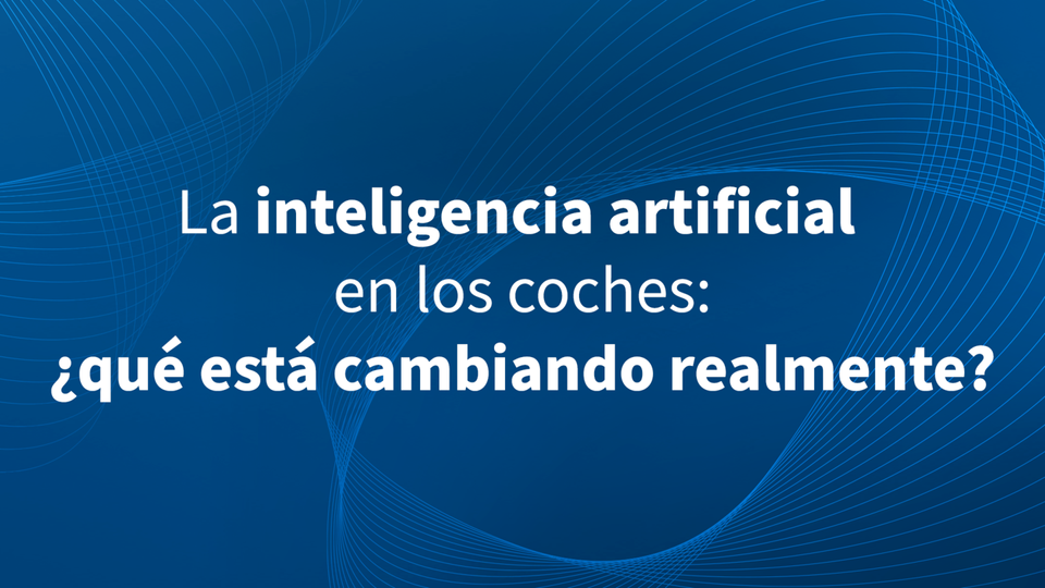 La inteligencia artificial en los coches: ¿qué está cambiando realmente?