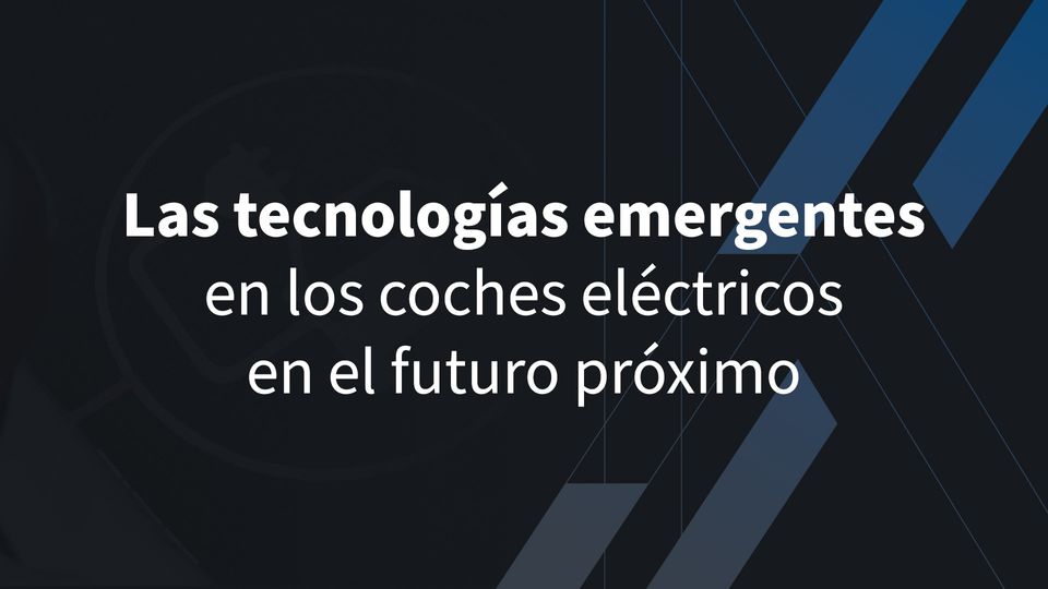 Las tecnologías emergentes en los coches eléctricos en el futuro próximo