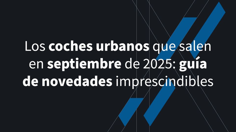 Los coches urbanos que salen en septiembre de 2025: guía de novedades imprescindibles