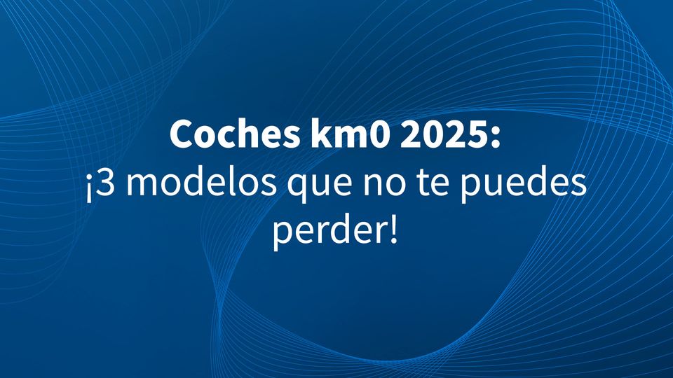 Coches km0 2025: ¡3 modelos que no te puedes perder!