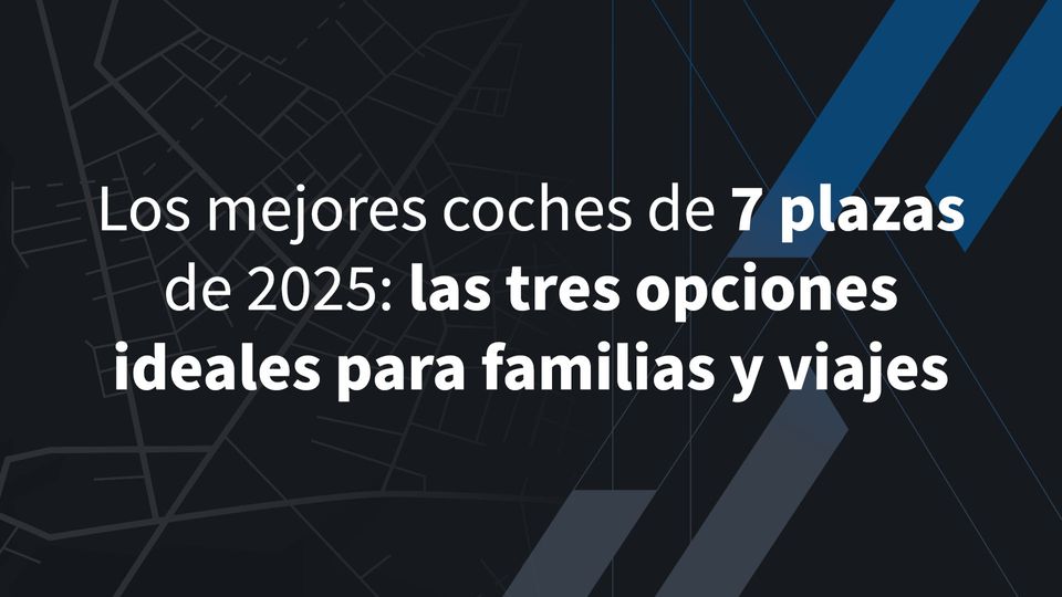 Los mejores coches de 7 plazas de 2025: las tres opciones ideales para familias y viajes