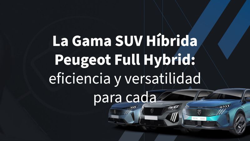 La Gama SUV Híbrida Peugeot Full Hybrid: Eficiencia y Versatilidad para Cada Necesidad