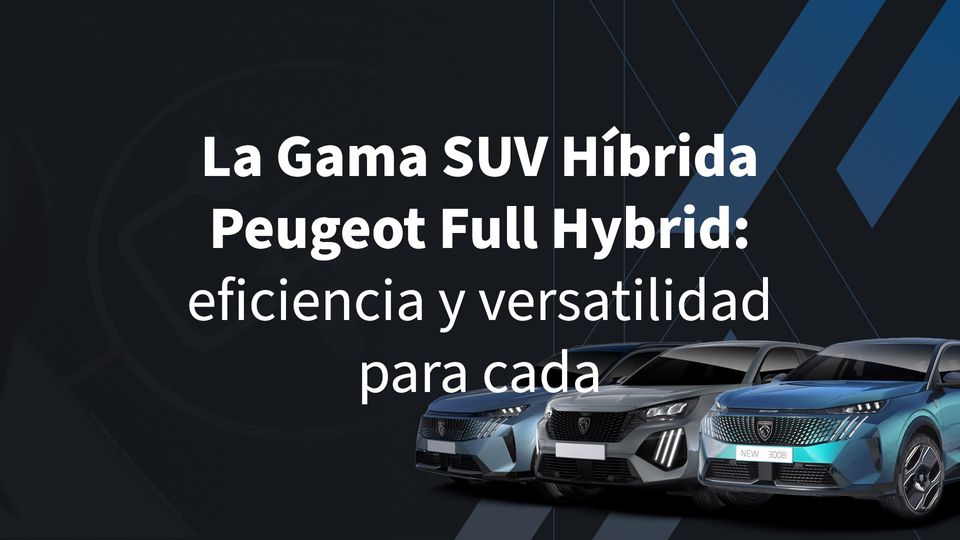 La Gama SUV Híbrida Peugeot Full Hybrid: Eficiencia y Versatilidad para Cada Necesidad