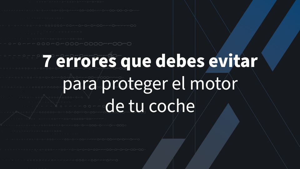 7 errores que debes evitar para proteger el motor de tu coche