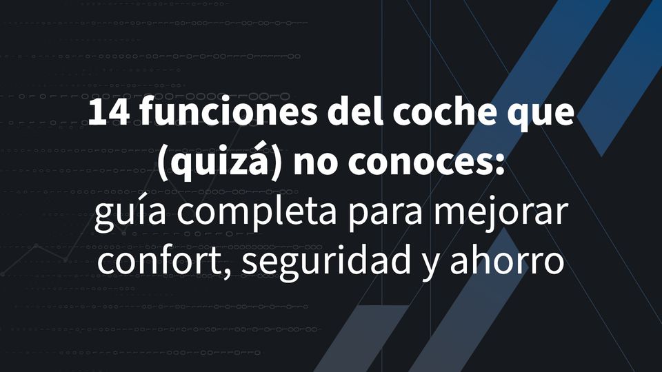 14 funciones del coche que (quizá) no conoces: guía completa para mejorar confort, seguridad y ahorro