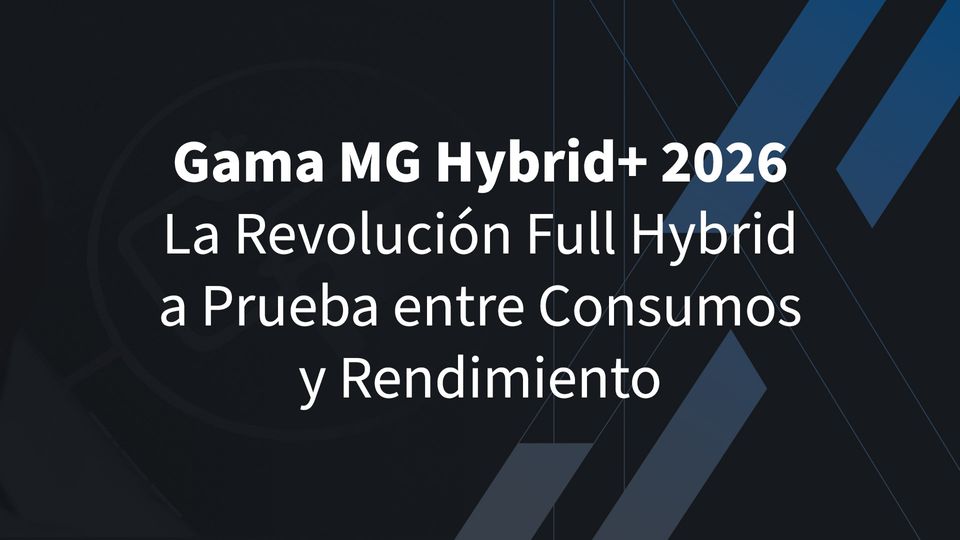 Gama MG Hybrid+ 2026: La Revolución Full Hybrid a Prueba entre Consumos y Rendimiento