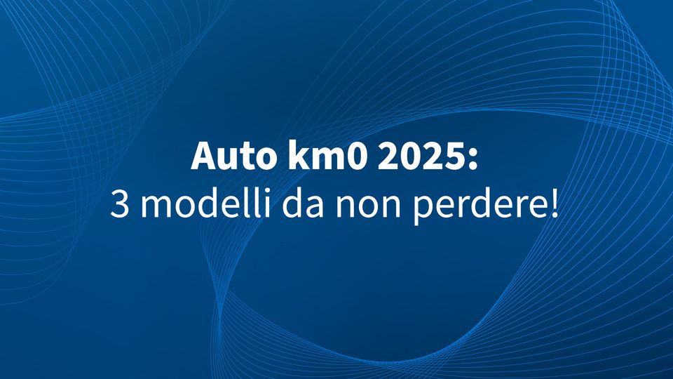 Auto km0 2025: 3 modelli da non perdere!