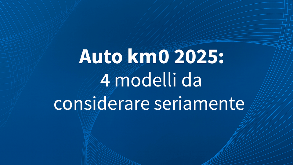 Auto km0 2025: 4 modelli da considerare seriamente
