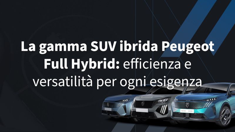 La Gamma SUV Ibrida Peugeot Full Hybrid: Efficienza e Versatilità per Ogni Esigenza