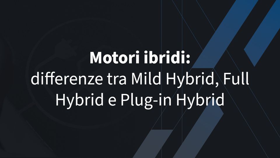 Motori ibridi: differenze tra Mild Hybrid, Full Hybrid e Plug-in Hybrid
