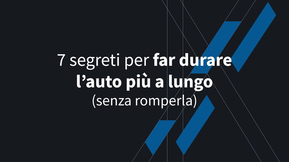 7 segreti per far durare l’auto più a lungo (senza romperla)